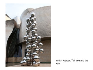 Anish Kapoor. Tall tree and the
eye.
 