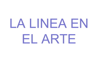 LA LINEA EN
EL ARTE
 