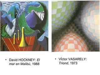 • David HOCKNEY: El
mar en Malibú, 1988
• VÍctor VASARELY:
Triond, 1973
 