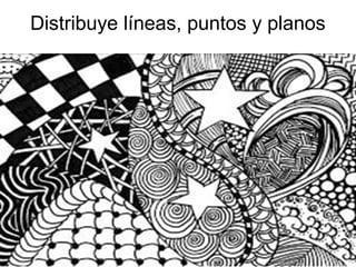 Distribuye líneas, puntos y planos
 