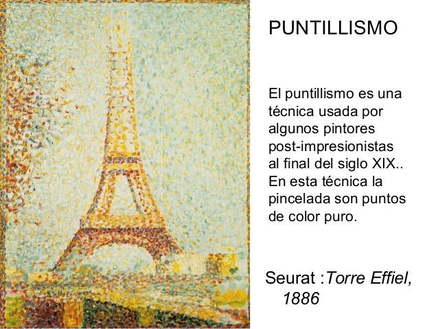 Seurat :Torre Effiel,
1886
PUNTILLISMO
El puntillismo es una
técnica usada por
algunos pintores
post-impresionistas
al fin...