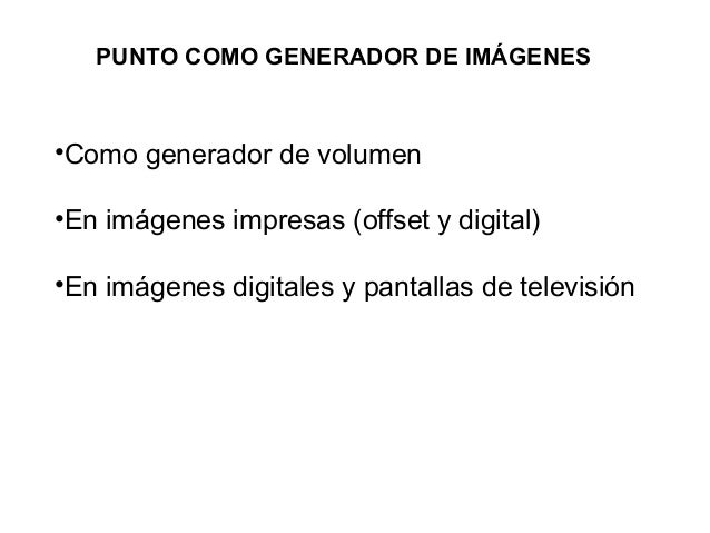 PUNTO COMO GENERADOR DE IMÁGENES
•Como generador de volumen
•En imágenes impresas (offset y digital)
•En imágenes digitale...