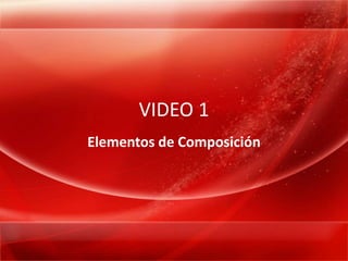 VIDEO 1 Elementos de Composición 
