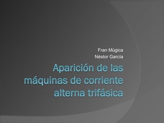 Fran Múgica
Néstor García
 