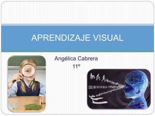 Angélica Cabrera
11º
APRENDIZAJE VISUAL
 