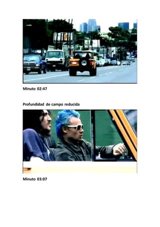 Minuto 02:47
Profundidad de campo reducida
Minuto 03:07
 