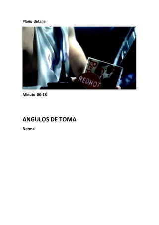 Plano detalle
Minuto 00:18
ANGULOS DE TOMA
Normal
 