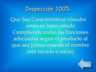 Que Sus Características visuales
estén en buen estado
Cumpliendo todas las funciones
adecuadas según el producto al
que sea (como cuando el nombre
este rayado o sucio)