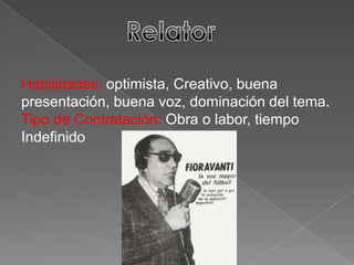 Habilidades: optimista, Creativo, buena
presentación, buena voz, dominación del tema.
Tipo de Contratación: Obra o labor, tiempo
Indefinido

 
