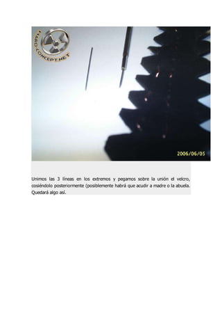 Unimos las 3 líneas en los extremos y pegamos sobre la unión el velcro,
cosiéndolo posteriormente (posiblemente habrá que acudir a madre o la abuela.
Quedará algo así.
 