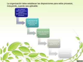 La organización debe establecer las disposiciones para estos procesos,
incluyendo, cuando sea aplicable:

 