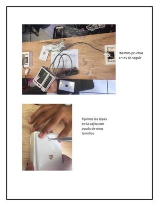 Hicimos pruebas
antes de seguir
Fijamos las tapas
en la cajita con
ayuda de unos
tornillos
 