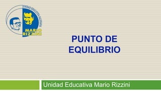 Unidad Educativa Mario Rizzini
PUNTO DE
EQUILIBRIO
 