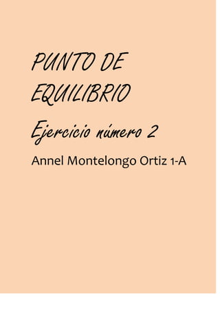 PUNTO DE
EQUILIBRIO
Ejercicio número 2
Annel Montelongo Ortiz 1-A

 