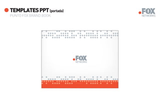 TEMPLATES PPT (portada)
PUNTO FOX BRAND BOOK




                          www.foxnetworks.com
 