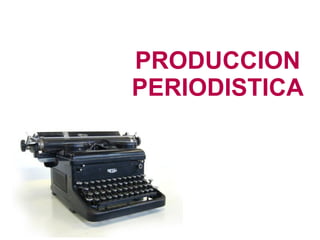 PRODUCCION
PERIODISTICA
 