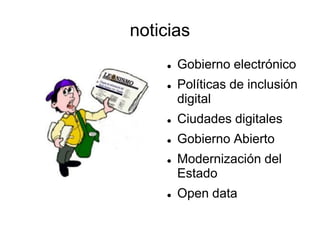 noticias
       Gobierno electrónico
       Políticas de inclusión
        digital
       Ciudades digitales
       Gobierno Abierto
       Modernización del
        Estado
       Open data
 