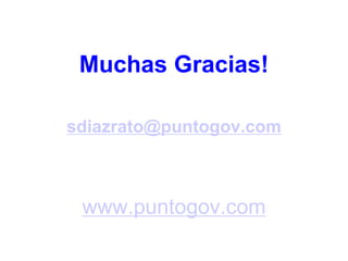 Muchas Gracias!

sdiazrato@puntogov.com



 www.puntogov.com
 