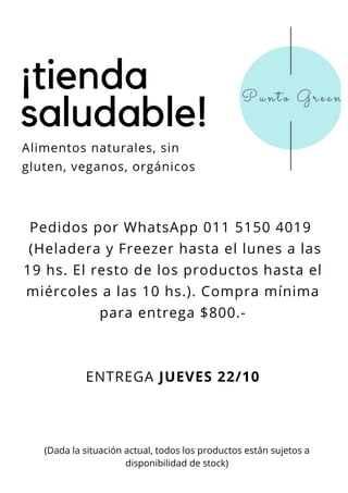 ¡tienda
saludable!
Alimentos naturales, sin
gluten, veganos, orgánicos
Pedidos por WhatsApp 011 5150 4019
(Heladera y Freezer hasta el lunes a las
19 hs. El resto de los productos hasta el
miércoles a las 10 hs.). Compra mínima
para entrega $800.-
ENTREGA JUEVES 22/10
(Dada la situación actual, todos los productos están sujetos a
disponibilidad de stock)
 