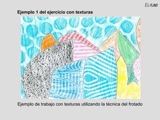 El plano Ejemplo de trabajo con texturas utilizando la técnica del frotado Ejemplo 1 del ejercicio con texturas 