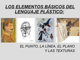 LOS ELEMENTOS BÁSICOS DEL LENGUAJE PLÁSTICO:   ,[object Object],[object Object]