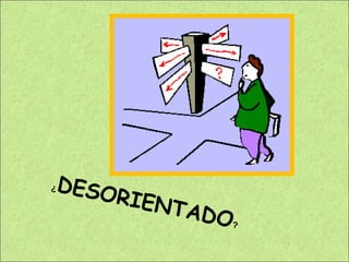 ¿ DESORIENTADO ? 