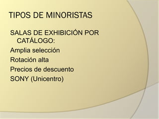 TIPOS DE MINORISTAS
SALAS DE EXHIBICIÓN POR
CATÁLOGO:
Amplia selección
Rotación alta
Precios de descuento
SONY (Unicentro)
 