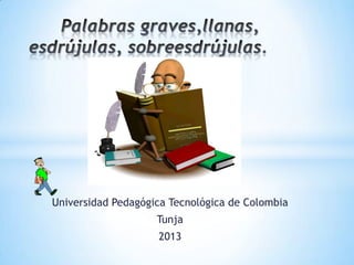 Universidad Pedagógica Tecnológica de Colombia
Tunja
2013
 