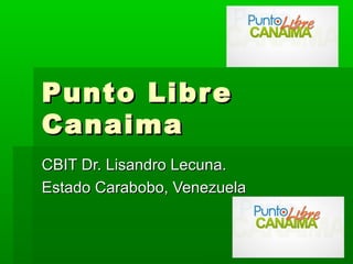 Punto LibrePunto Libre
CanaimaCanaima
CBIT Dr. Lisandro Lecuna.CBIT Dr. Lisandro Lecuna.
Estado Carabobo, VenezuelaEstado Carabobo, Venezuela
 