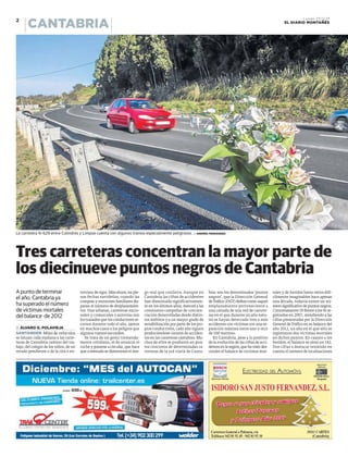 2

Lunes 23.12.13
EL DIARIO MONTAÑÉS

CANTABRIA

La carretera N-629 entre Colindres y Limpias cuenta con algunos tramos especialmente peligrosos. :: ANDRÉS FERNÁNDEZ

Tres carreteras concentran la mayor parte de
los diecinueve puntos negros de Cantabria
A punto de terminar
el año, Cantabria ya
ha superado el número
de víctimas mortales
del balance de 2012
:: ÁLVARO G. POLAVIEJA
SANTANDER. Miles de vehículos
se lanzan cada mañana a las carreteras de Cantabria camino del trabajo, del colegio de los niños, de un
recado pendiente o de la cita o en-

trevista de rigor. Más ahora, en plenas fechas navideñas, cuando las
compras y reuniones familiares disparan el número de desplazamientos. Vías urbanas, carreteras nacionales y comarcales o autovías son
los trazados que los conductores recorren durante todo el año, ajenos
en muchos casos a los peligros que
algunos tramos esconden.
Se trata de un gesto tremendamente cotidiano, el de arrancar el
coche y ponerse a circular, que hace
que a menudo se distorsione el ries-

go real que conlleva. Aunque en
Cantabria las cifras de accidentes
han disminuido significativamente en los últimos años, merced a las
constantes campañas de concienciación desarrolladas desde distintos ámbitos y a un mayor grado de
sensibilización por parte de los propios conductores, cada año siguen
produciéndose cientos de accidentes en las carreteras cántabras. Muchos de ellos se producen en puntos concretos de determinadas carreteras de la red viaria de Canta-

bria: son los denominados ‘puntos
negros’, que la Dirección General
de Tráfico (DGT) define como «aquel
emplazamiento perteneciente a
una calzada de una red de carreteras en el que durante un año natural se hayan detectado tres o más
accidentes con víctimas con una separación máxima entre uno y otro
de 100 metros».
En Cantabria, pese a lo positivo
de la evolución de las cifras de accidentes en la región, que ha visto descender el balance de víctimas mor-

tales y de heridos hasta ratios difícilmente imaginables hace apenas
una década, todavía existe un número significativo de puntos negros.
Concretamente 19 frente a los 41 registrados en 2007, atendiendo a las
cifras presentadas por la Dirección
General de Tráfico en su balance del
año 2012, un año en el que sólo se
registraron dos víctimas mortales
en dichos puntos. En cuanto a los
heridos, el balance se situó en 142.
Dos cifras a destacar teniendo en
cuenta el número de localizaciones

 