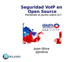 Seguridad VoIP en 
Open Source 
Poniendo el punto sobre la Í 
Juan Oliva 
@jroliva 
 