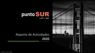 Reporte de Actividades
2020
Copyright © 2020 puntoSUR
 