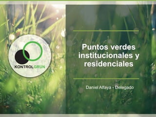 Puntos verdes
institucionales y
residenciales
Daniel Alfaya - Delegado
 
