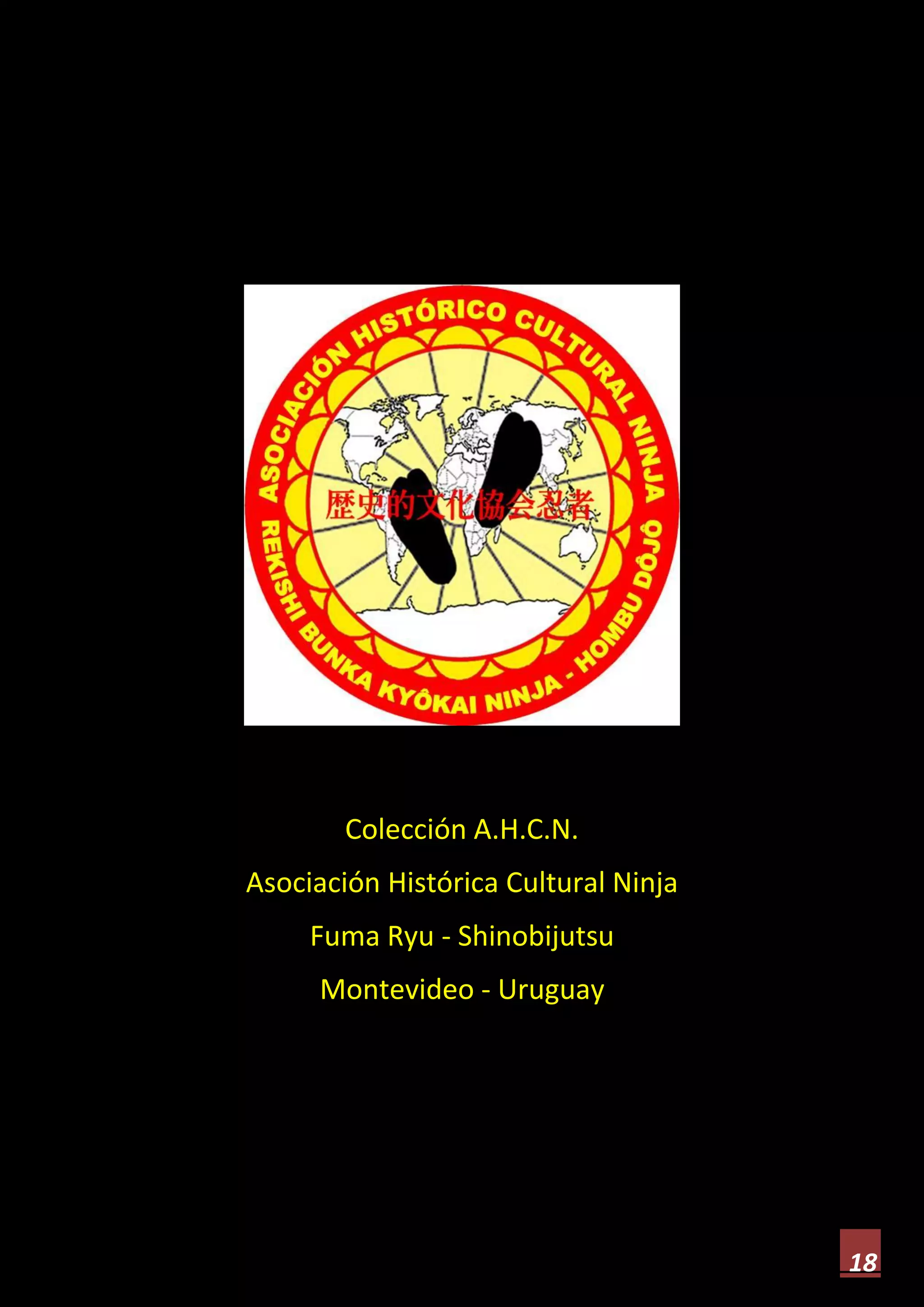 18
Colección A.H.C.N.
Asociación Histórica Cultural Ninja
Fuma Ryu - Shinobijutsu
Montevideo - Uruguay
 