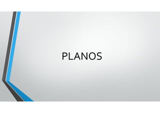 PLANOS
 
