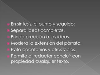 El punto y aparte, como ya se explicó, indica que las ideas desarrolladas tienen unidad y es necesario pasar al siguiente párrafo para explicar otro asunto.  el punto final marca la conclusión  de un texto. 