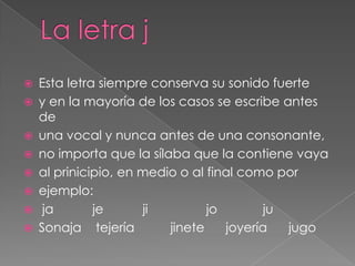 En este grupo se clasifican muchas palabras:apoplejía, hoja, adjetivo, cejijunto, forajido,gorgojeo, envejecer, jabón, jirafa, majestad,joroba, parejo, jurar, perejil, perplejo, tijeras,tarjeta, etc.Se exceptúa: boj, carcaj, reloj y troj.
