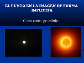 EL PUNTO EN LA IMAGEN DE FORMA
IMPLICITA
-Como centro geométrico: