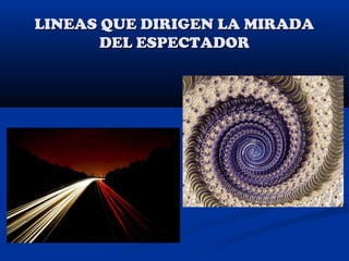 LINEAS QUE DIRIGEN LA MIRADA
DEL ESPECTADOR