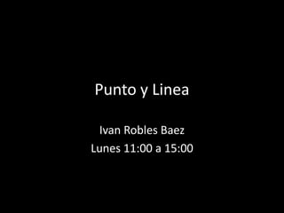 Punto y Linea Ivan Robles Baez Lunes 11:00 a 15:00 