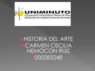 HISTORIA DEL ARTE
CARMEN CECILIA
NEMOCON RUIZ
000283248
 