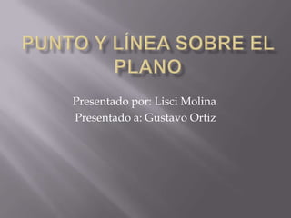 Presentado por: Lisci Molina
Presentado a: Gustavo Ortiz
 