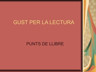 GUST PER LA LECTURA
PUNTS DE LLIBRE
 