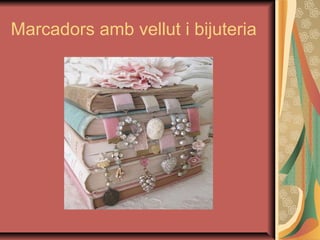 Marcadors amb vellut i bijuteria
 