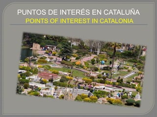 PUNTOS DE INTERÉS EN CATALUÑA
POINTS OF INTEREST IN CATALONIA
 