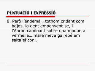 PUNTUACIÓ I EXPRESSIÓ 8. Però l’endemà… tothom cridant com bojos, la gent empenyent-se, i l’Aaron caminant sobre una moqueta vermella… mare meva gairebé em salta el cor… 