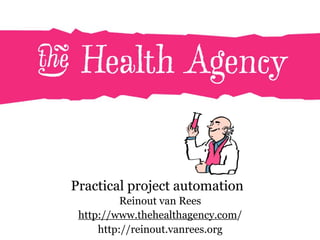 Practical project automation
          Reinout van Rees
 http://www.thehealthagency.com/
     http://reinout.vanrees.org
 