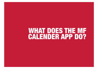 WHAT DOES THE MF 
CALENDER APP DO? 
 