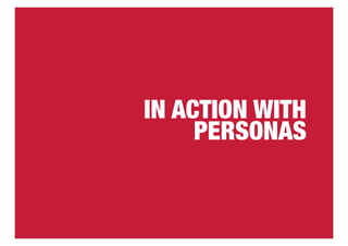 IN ACTION WITH 
PERSONAS 
 