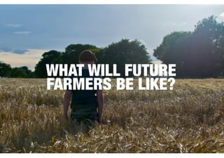 WHAT WILL FUTURE 
FARMERS BE LIKE? 
 